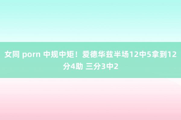 女同 porn 中规中矩!爱德华兹半场12中5拿到12分4助 三分3中2