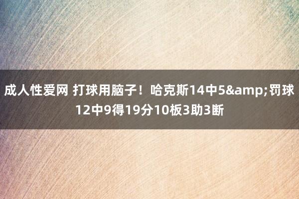 成人性爱网 打球用脑子!哈克斯14中5&罚球12中9得19分10板3助3断