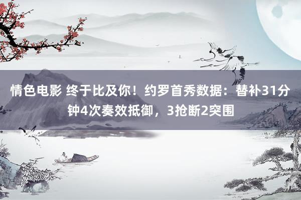 情色电影 终于比及你!约罗首秀数据:替补31分钟4次奏效抵御,3抢断2突围