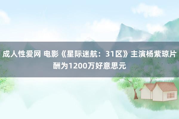成人性爱网 电影《星际迷航:31区》主演杨紫琼片酬为1200万好意思元