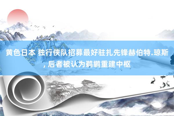 黄色日本 独行侠队招募最好驻扎先锋赫伯特.琼斯, 后者被认为鹈鹕重建中枢