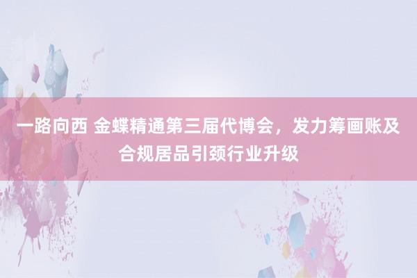 一路向西 金蝶精通第三届代博会，发力筹画账及合规居品引颈行业升级