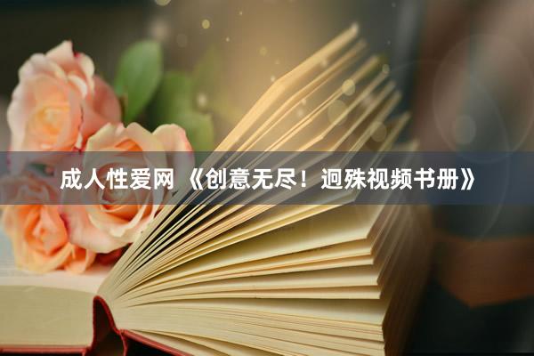 成人性爱网 《创意无尽！迥殊视频书册》