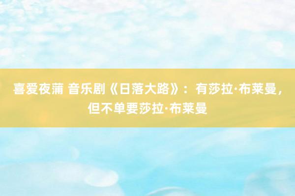 喜爱夜蒲 音乐剧《日落大路》：有莎拉·布莱曼，但不单要莎拉·布莱曼