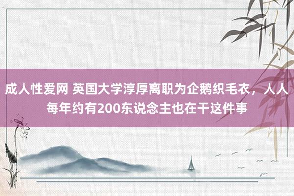 成人性爱网 英国大学淳厚离职为企鹅织毛衣，人人每年约有200东说念主也在干这件事