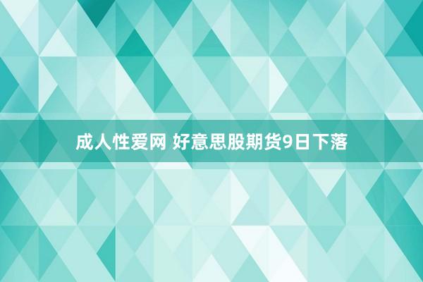 成人性爱网 好意思股期货9日下落