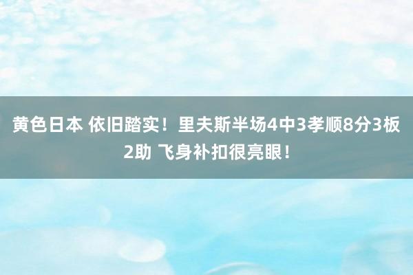 黄色日本 依旧踏实！里夫斯半场4中3孝顺8分3板2助 飞身补扣很亮眼！