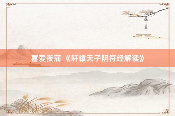 喜爱夜蒲 《轩辕天子阴符经解读》