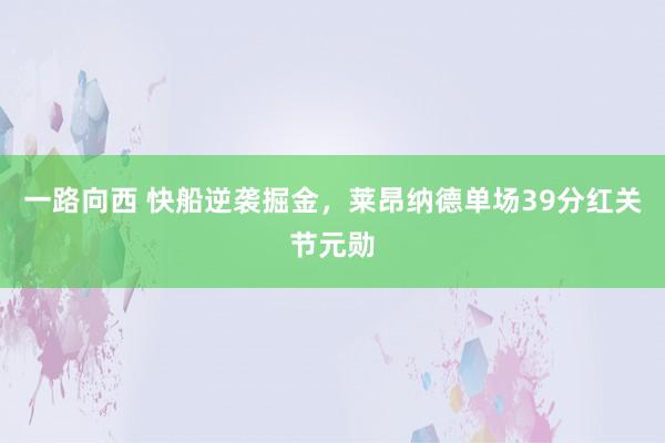 一路向西 快船逆袭掘金,莱昂纳德单场39分红关节元勋