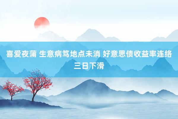 喜爱夜蒲 生意病笃地点未消 好意思债收益率连络三日下滑